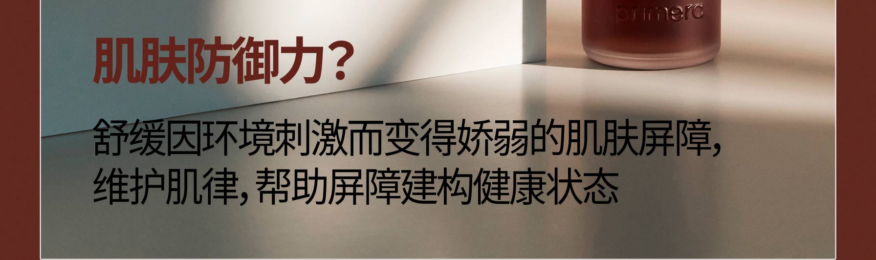 肌肤防御力? 舒缓因环境刺激而变得娇弱的肌肤屏障，维护肌律，帮助屏障建构健康状态